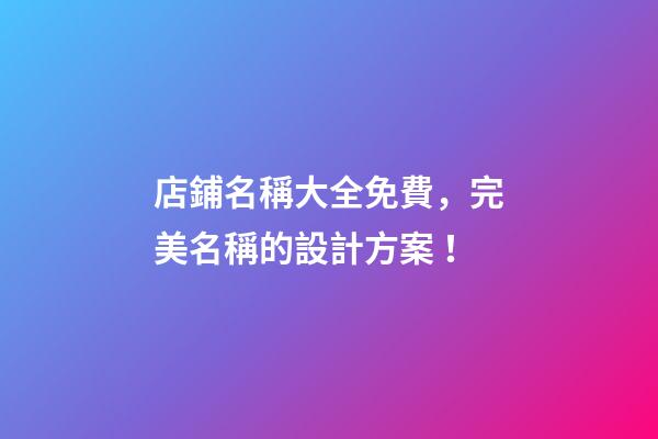 店鋪名稱大全免費，完美名稱的設計方案！